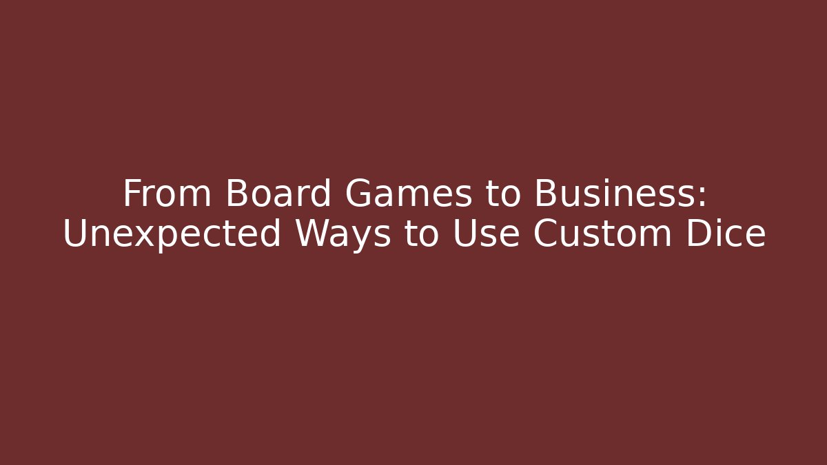 From Board Games to Business: Unexpected Ways to Use Custom Dice