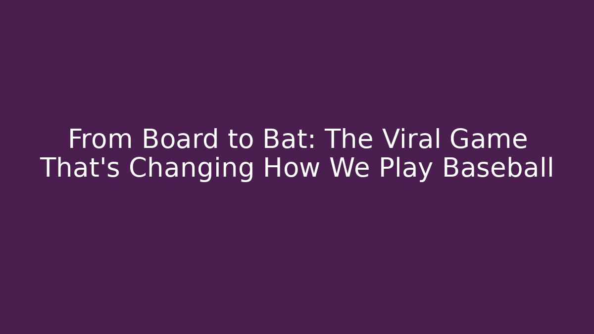 From Board to Bat: The Viral Game That’s Changing How We Play Baseball