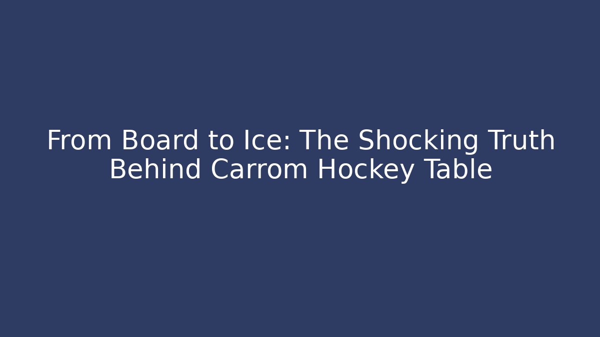 From Board to Ice: The Shocking Truth Behind Carrom Hockey Table - Critter Realm