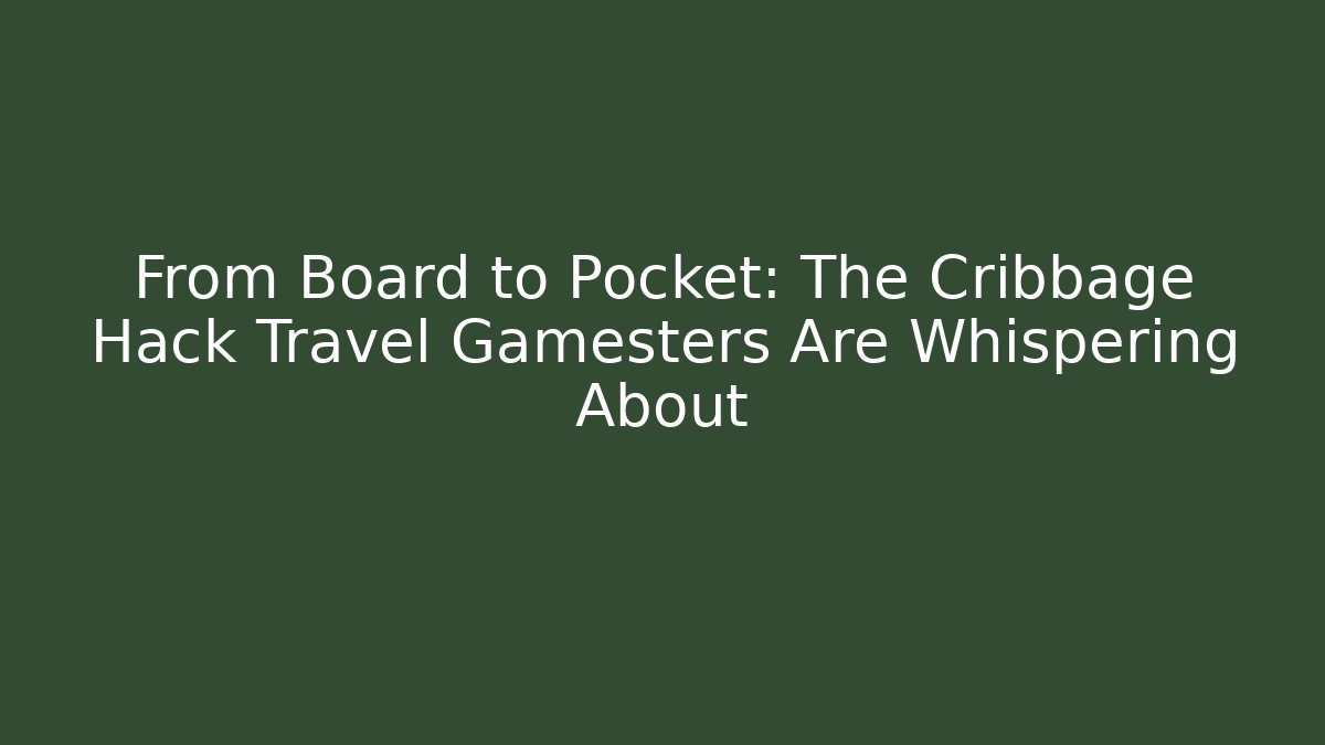 From Board to Pocket: The Cribbage Hack Travel Gamesters Are Whispering About - Critter Realm
