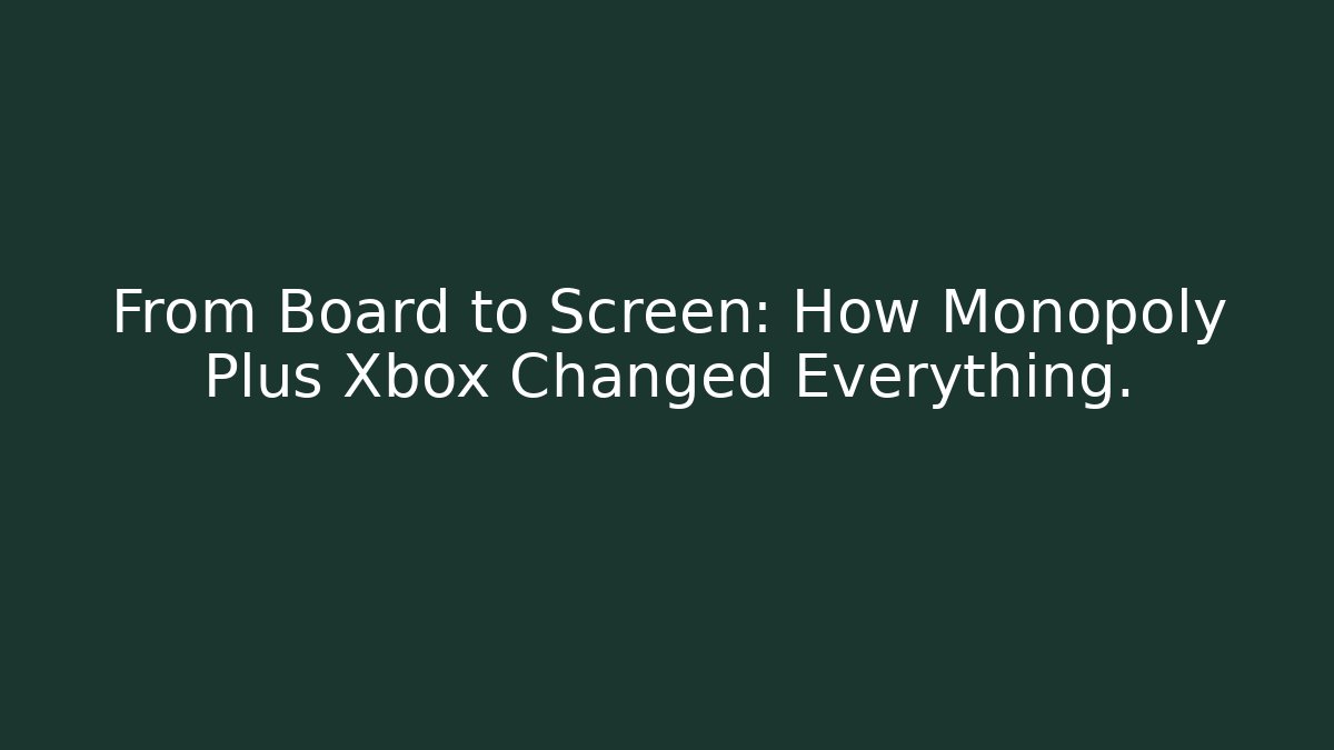 From Board to Screen: How Monopoly Plus Xbox Changed Everything. - Critter Realm