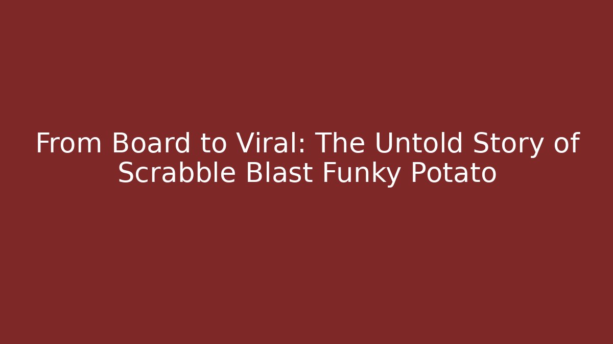 From Board to Viral: The Untold Story of Scrabble Blast Funky Potato
