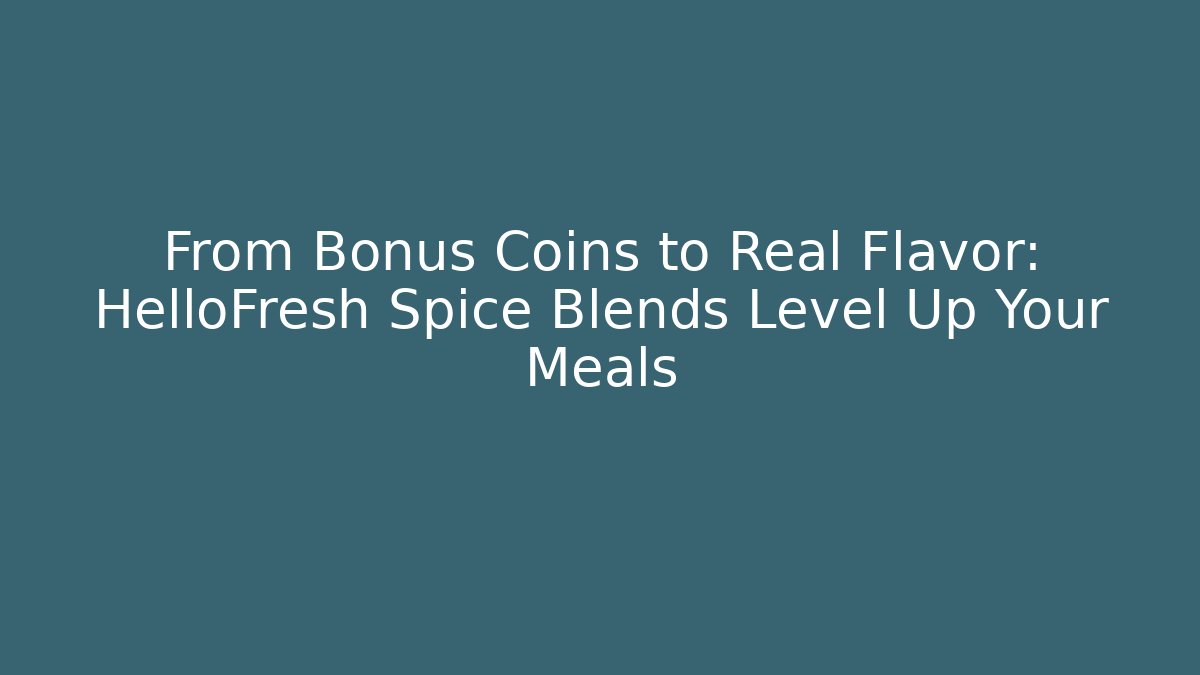 From Bonus Coins to Real Flavor: HelloFresh Spice Blends Level Up Your Meals