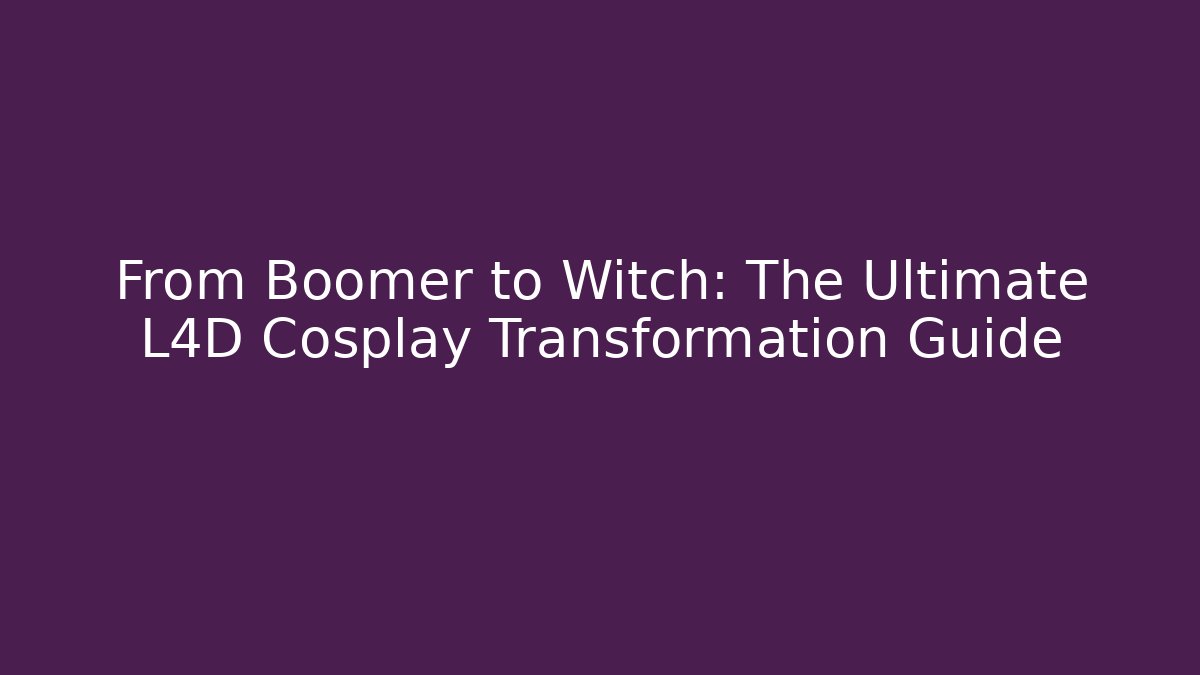 From Boomer to Witch: The Ultimate L4D Cosplay Transformation Guide