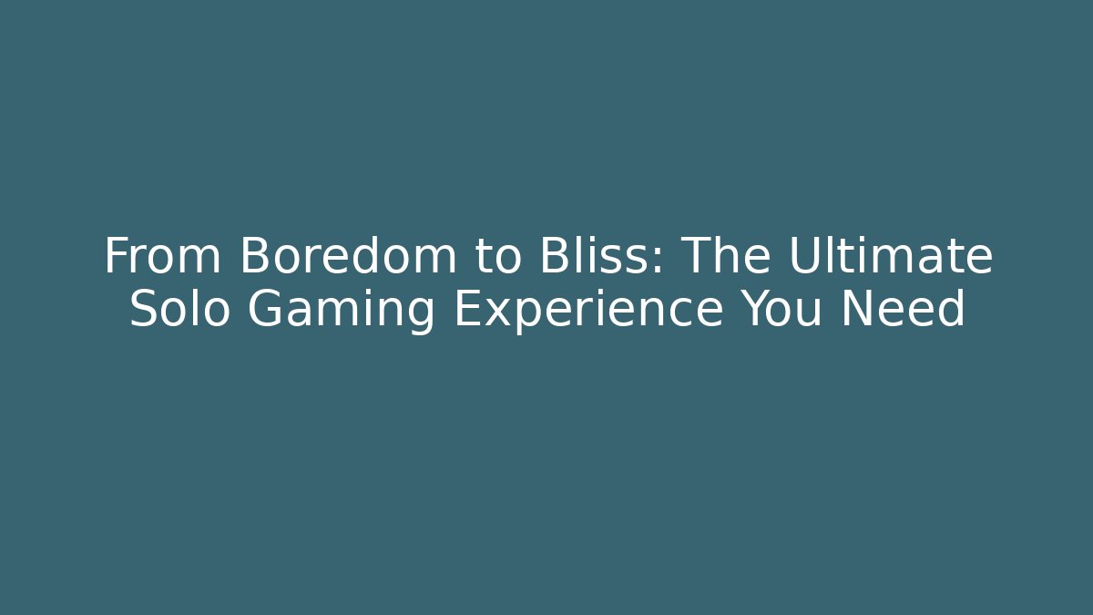 From Boredom to Bliss: The Ultimate Solo Gaming Experience You Need - Critter Realm