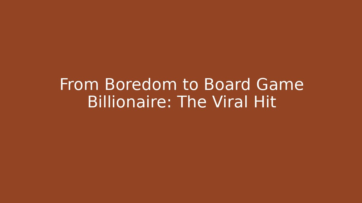 From Boredom to Board Game Billionaire: The Viral Hit