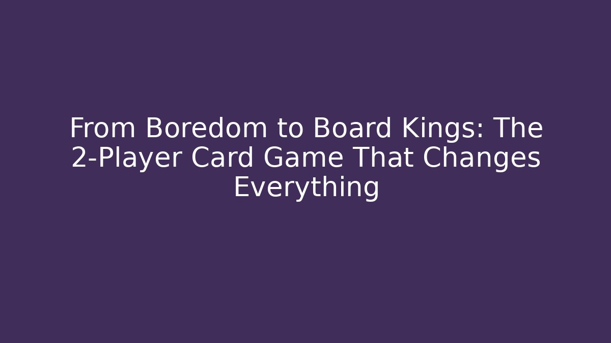 From Boredom to Board Kings: The 2-Player Card Game That Changes Everything