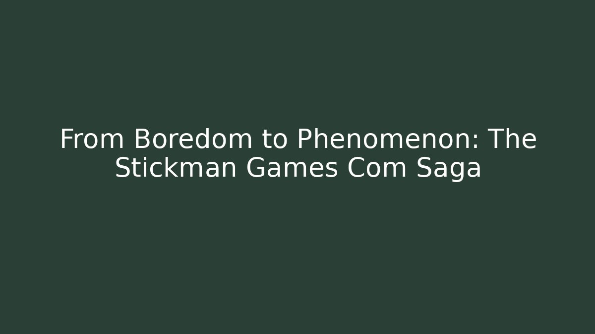 From Boredom to Phenomenon: The Stickman Games Com Saga