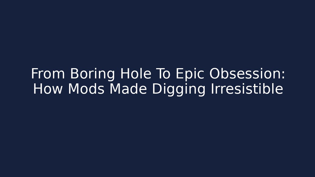 From Boring Hole To Epic Obsession: How Mods Made Digging Irresistible - Critter Realm