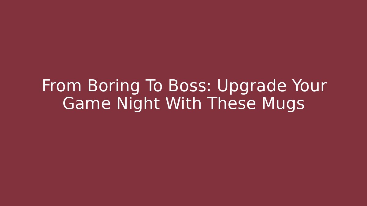 From Boring To Boss: Upgrade Your Game Night With These Mugs