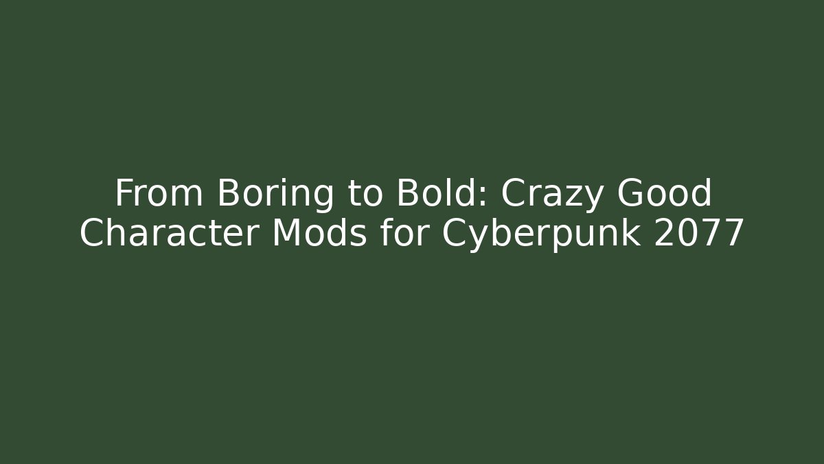 From Boring to Bold: Crazy Good Character Mods for Cyberpunk 2077