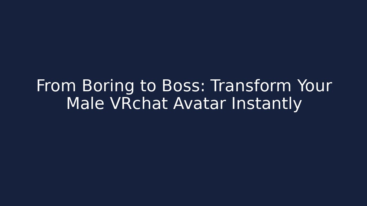 From Boring to Boss: Transform Your Male VRchat Avatar Instantly