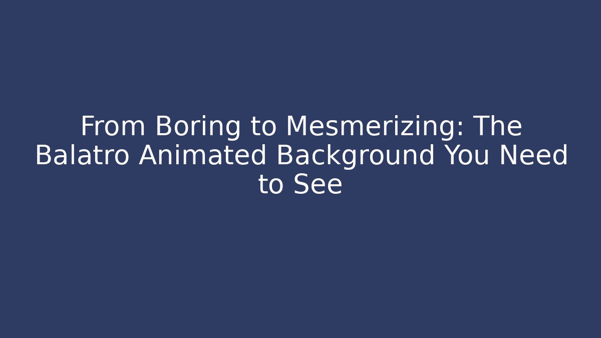 From Boring to Mesmerizing: The Balatro Animated Background You Need to See