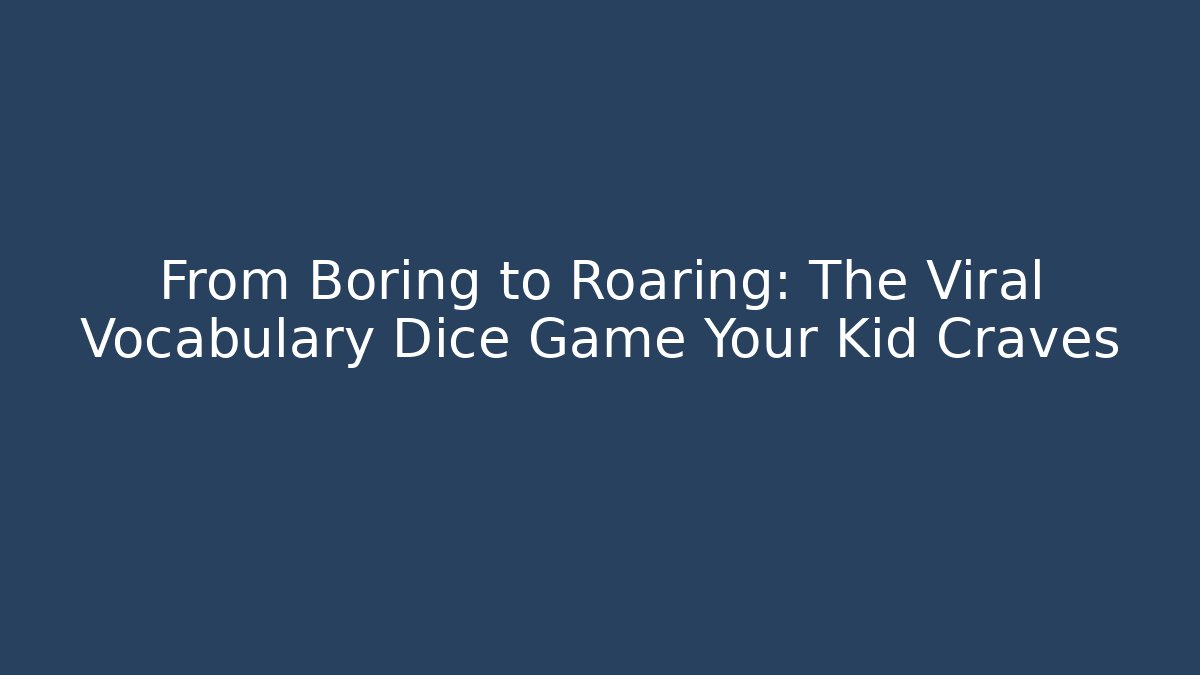 From Boring to Roaring: The Viral Vocabulary Dice Game Your Kid Craves