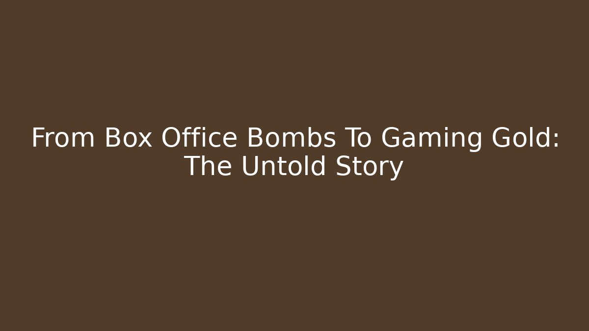From Box Office Bombs To Gaming Gold: The Untold Story
