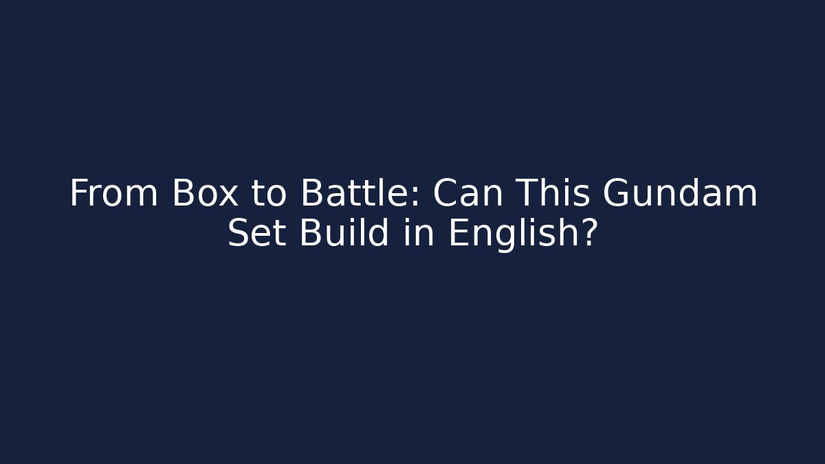 From Box to Battle: Can This Gundam Set Build in English?