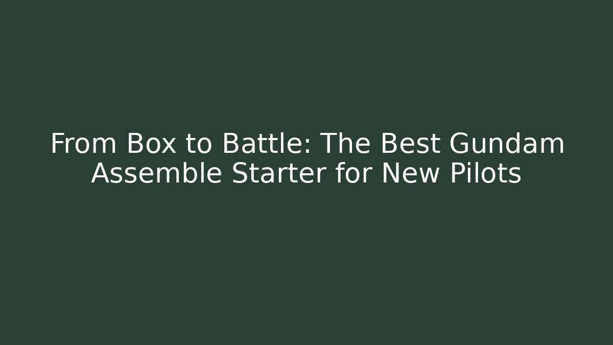 From Box to Battle: The Best Gundam Assemble Starter for New Pilots