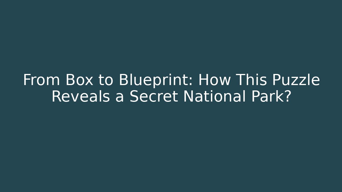 From Box to Blueprint: How This Puzzle Reveals a Secret National Park?