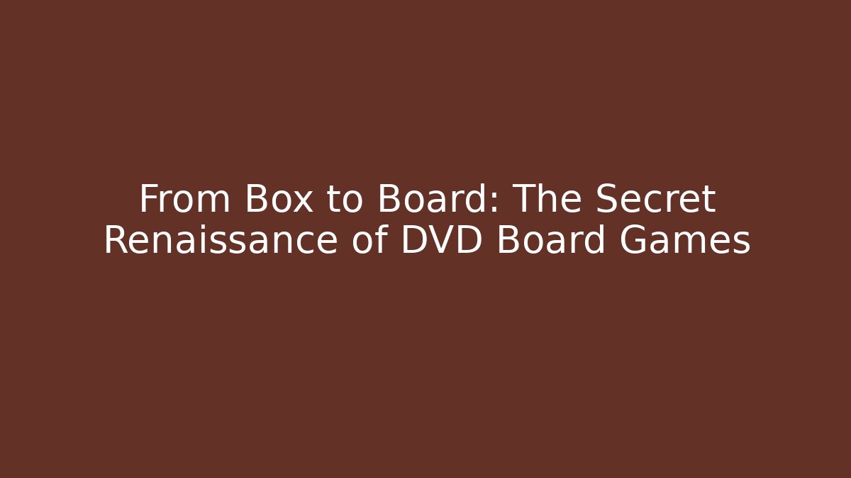 From Box to Board: The Secret Renaissance of DVD Board Games