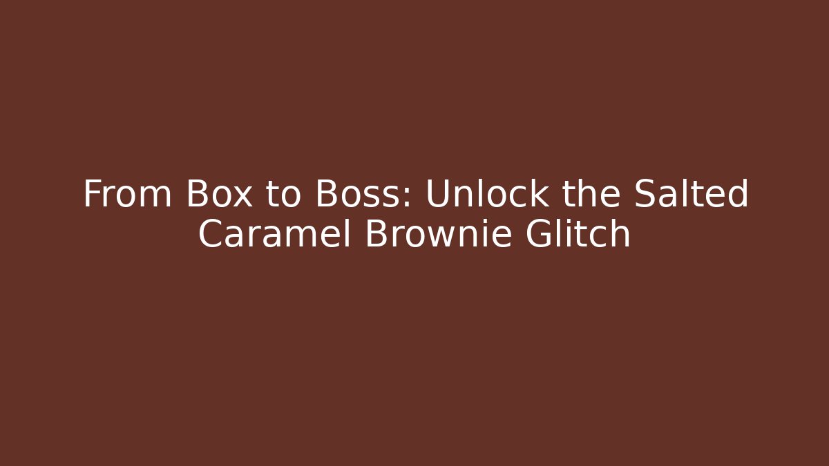 From Box to Boss: Unlock the Salted Caramel Brownie Glitch - Critter Realm