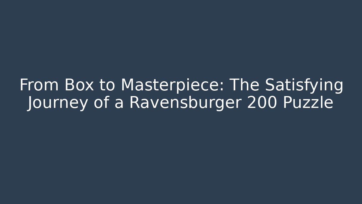 From Box to Masterpiece: The Satisfying Journey of a Ravensburger 200 Puzzle
