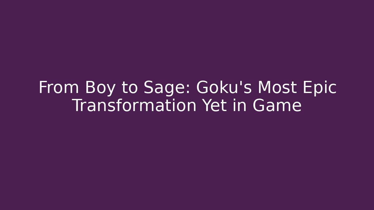 From Boy to Sage: Goku's Most Epic Transformation Yet in Game - Critter Realm