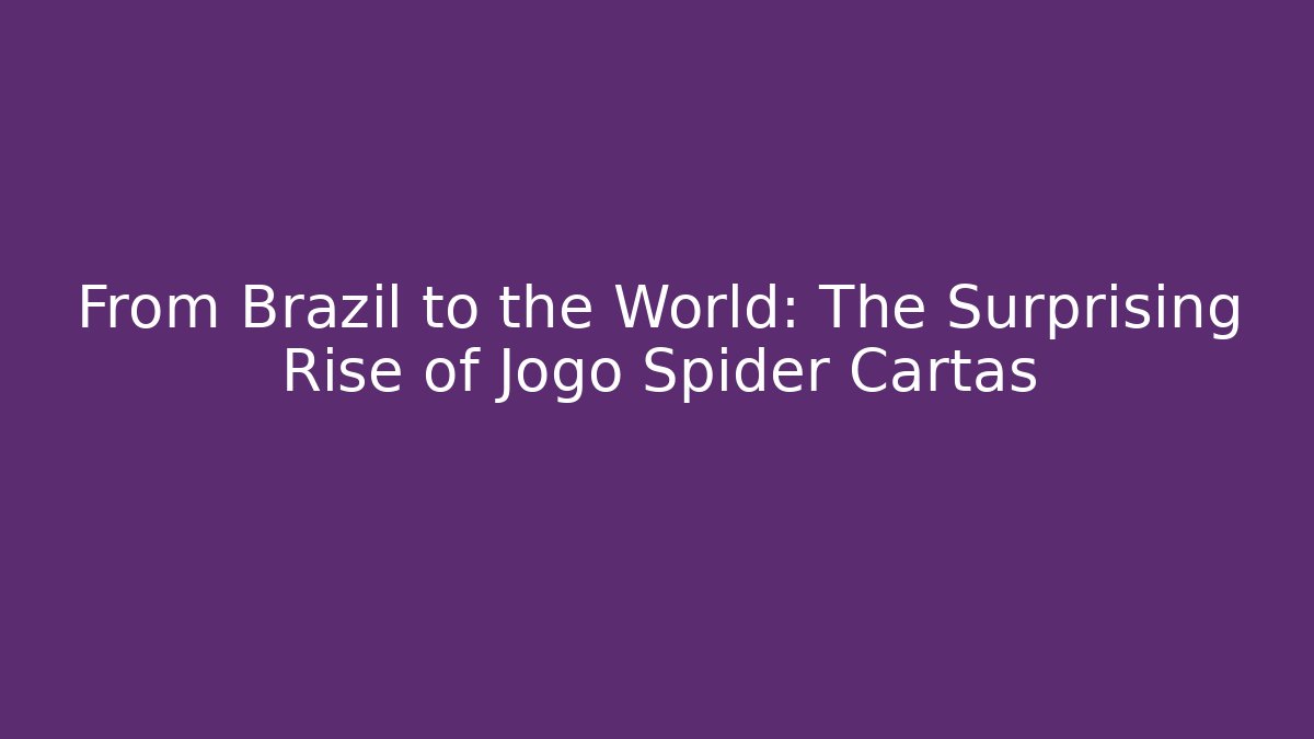 From Brazil to the World: The Surprising Rise of Jogo Spider Cartas