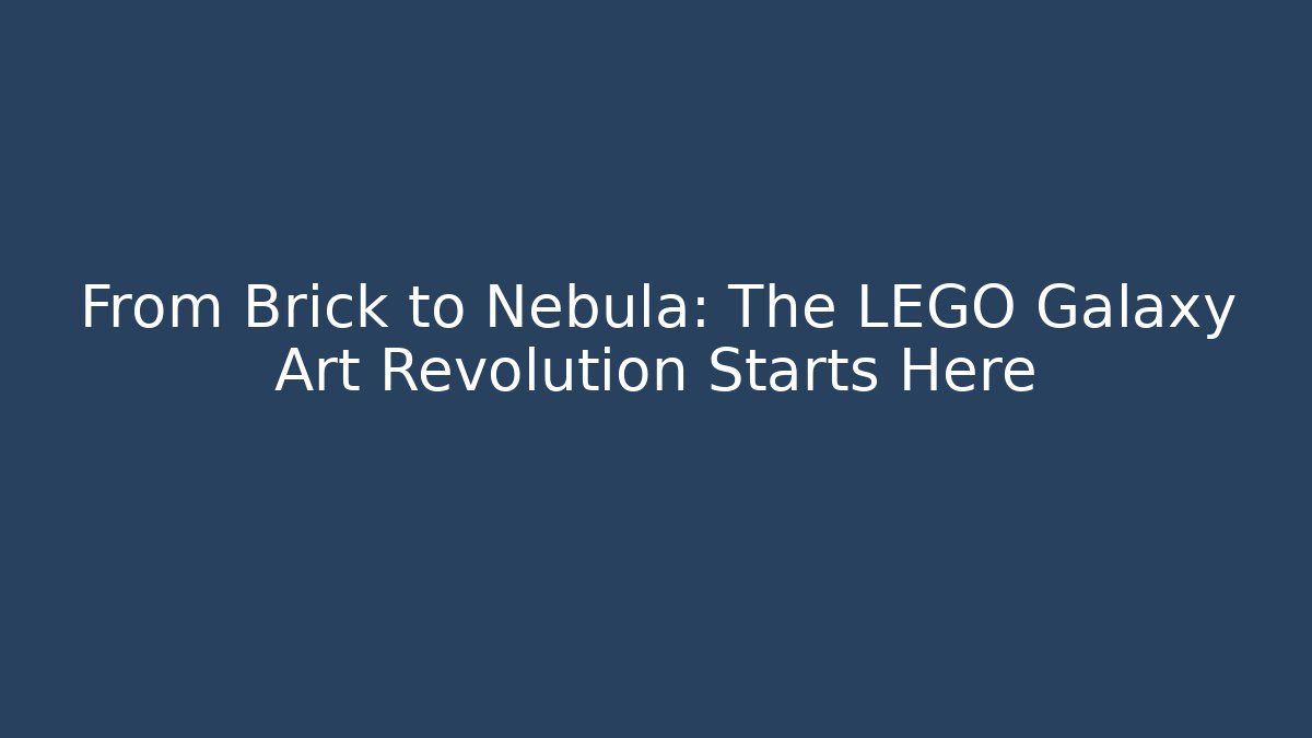 From Brick to Nebula: The LEGO Galaxy Art Revolution Starts Here