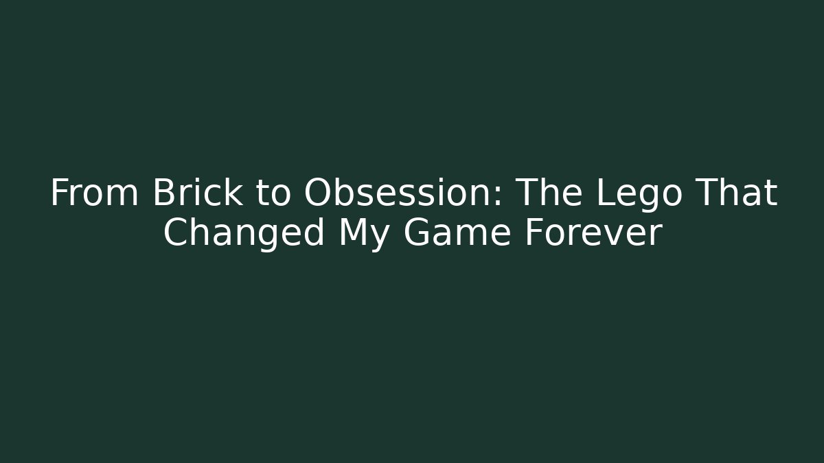From Brick to Obsession: The Lego That Changed My Game Forever