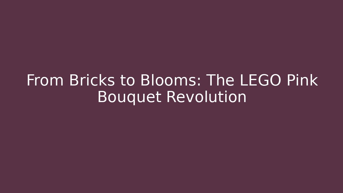 From Bricks to Blooms: The LEGO Pink Bouquet Revolution