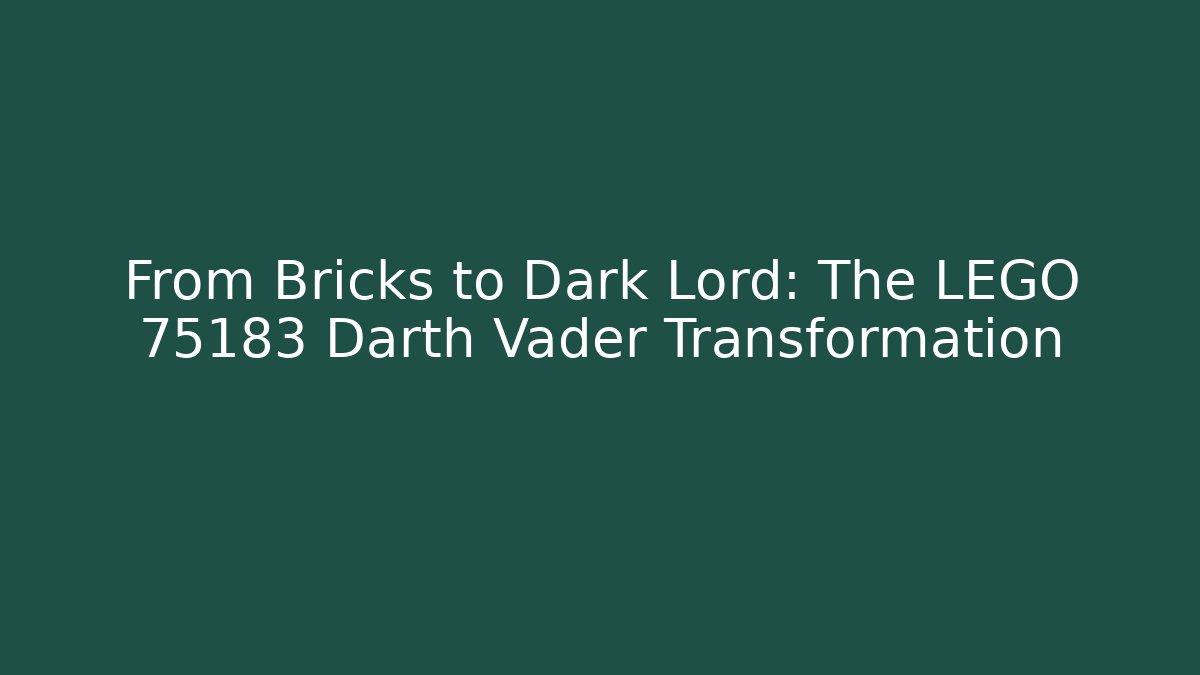 From Bricks to Dark Lord: The LEGO 75183 Darth Vader Transformation