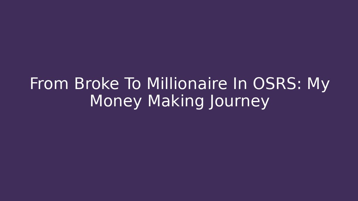 From Broke To Millionaire In OSRS: My Money Making Journey