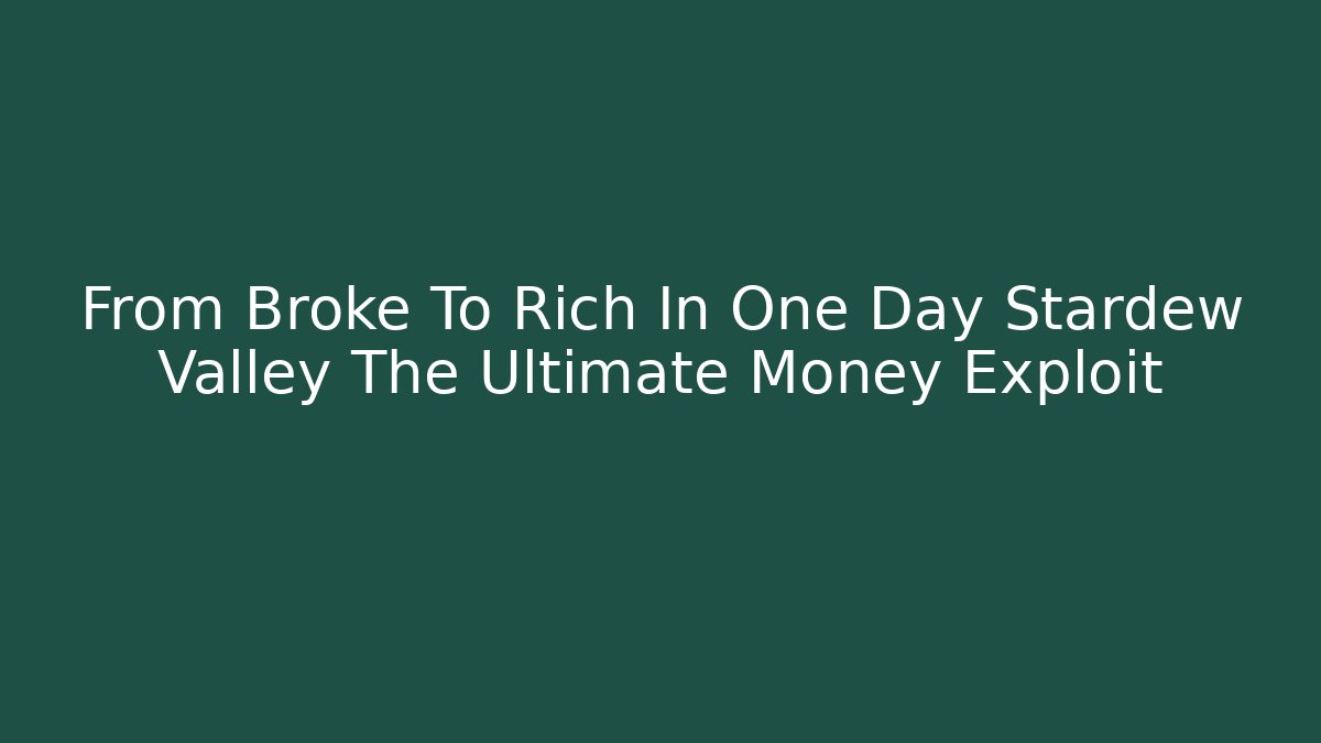 From Broke To Rich In One Day Stardew Valley The Ultimate Money Exploit