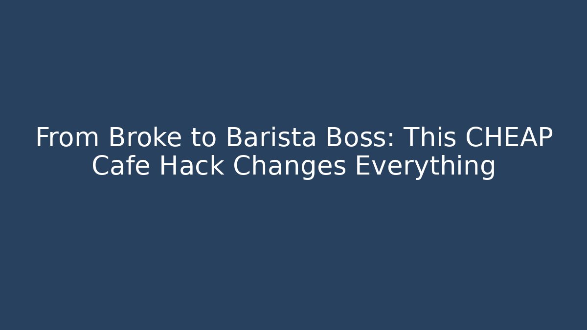 From Broke to Barista Boss: This CHEAP Cafe Hack Changes Everything