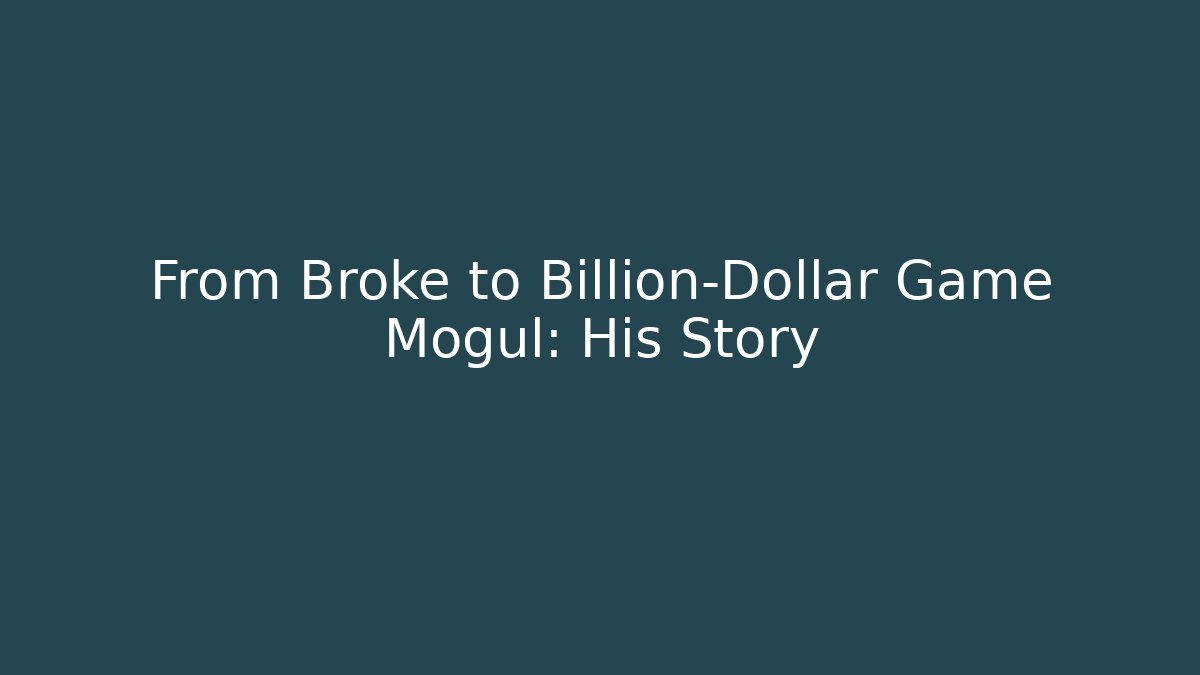 From Broke to Billion-Dollar Game Mogul: His Story - Critter Realm