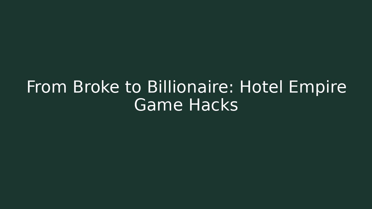 From Broke to Billionaire: Hotel Empire Game Hacks - Critter Realm