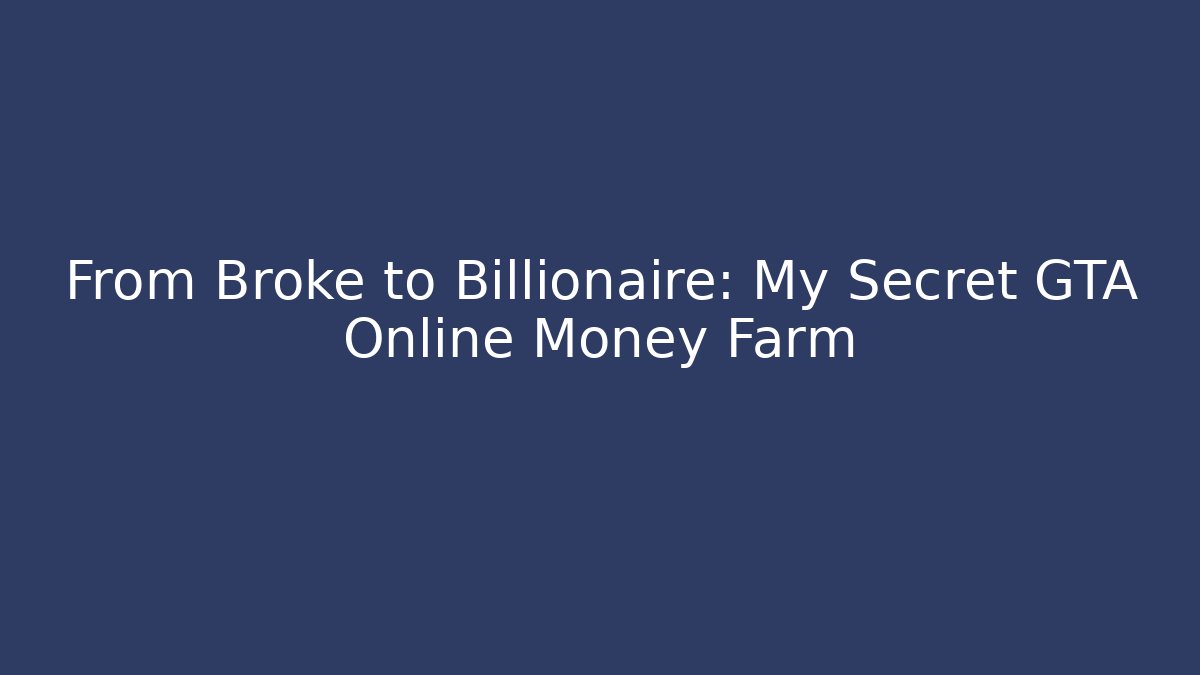 From Broke to Billionaire: My Secret GTA Online Money Farm