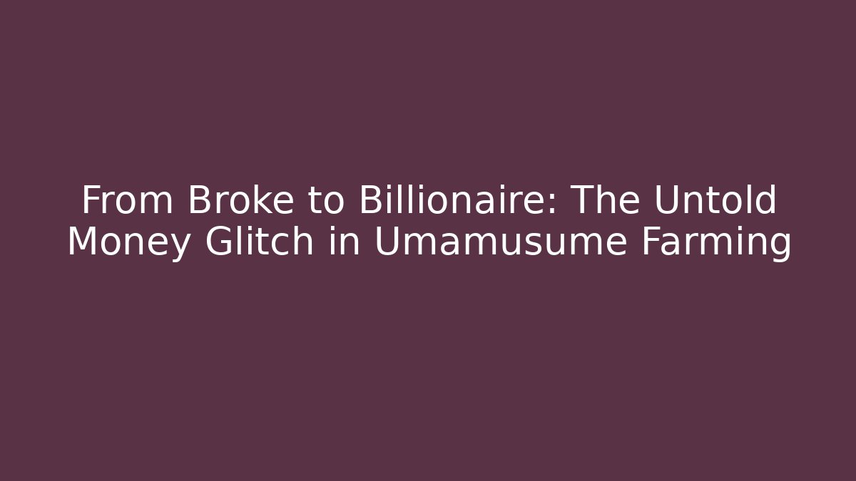 From Broke to Billionaire: The Untold Money Glitch in Umamusume Farming