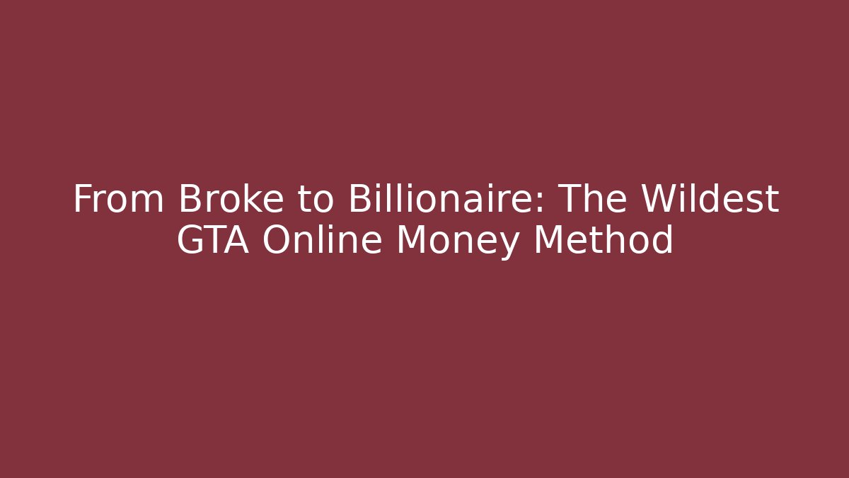From Broke to Billionaire: The Wildest GTA Online Money Method
