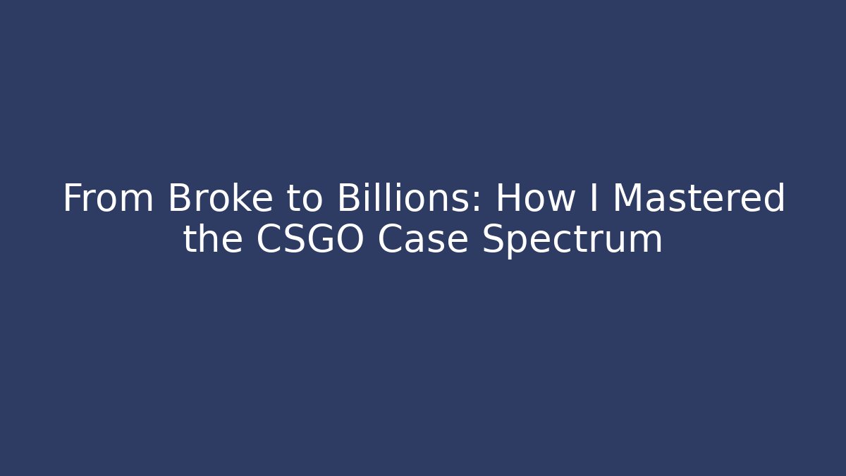 From Broke to Billions: How I Mastered the CSGO Case Spectrum