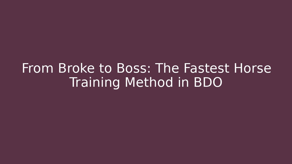 From Broke to Boss: The Fastest Horse Training Method in BDO