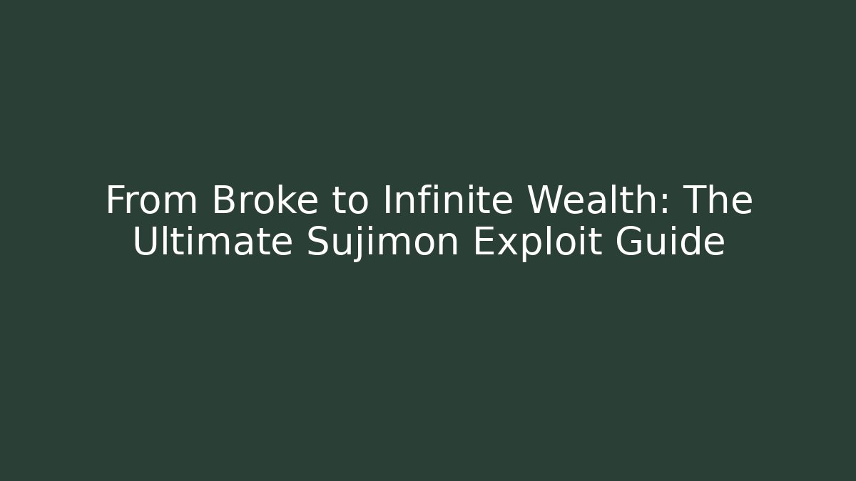 From Broke to Infinite Wealth: The Ultimate Sujimon Exploit Guide