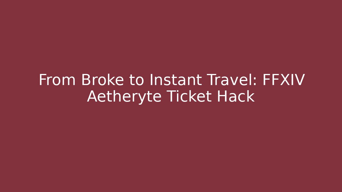 From Broke to Instant Travel: FFXIV Aetheryte Ticket Hack