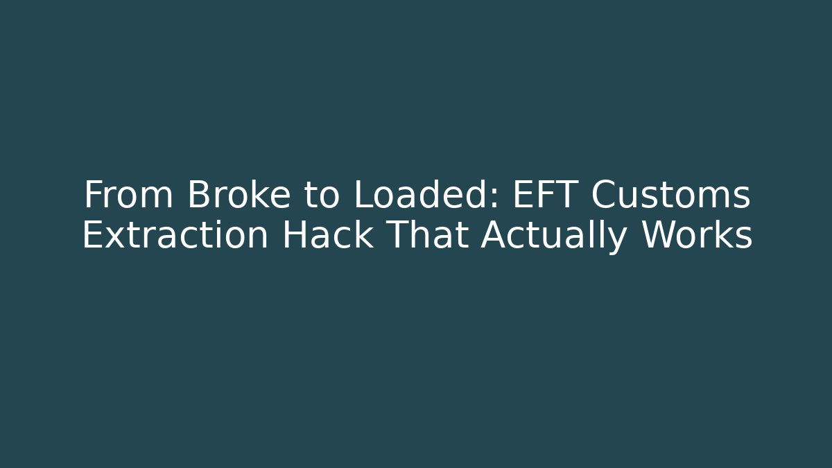 From Broke to Loaded: EFT Customs Extraction Hack That Actually Works