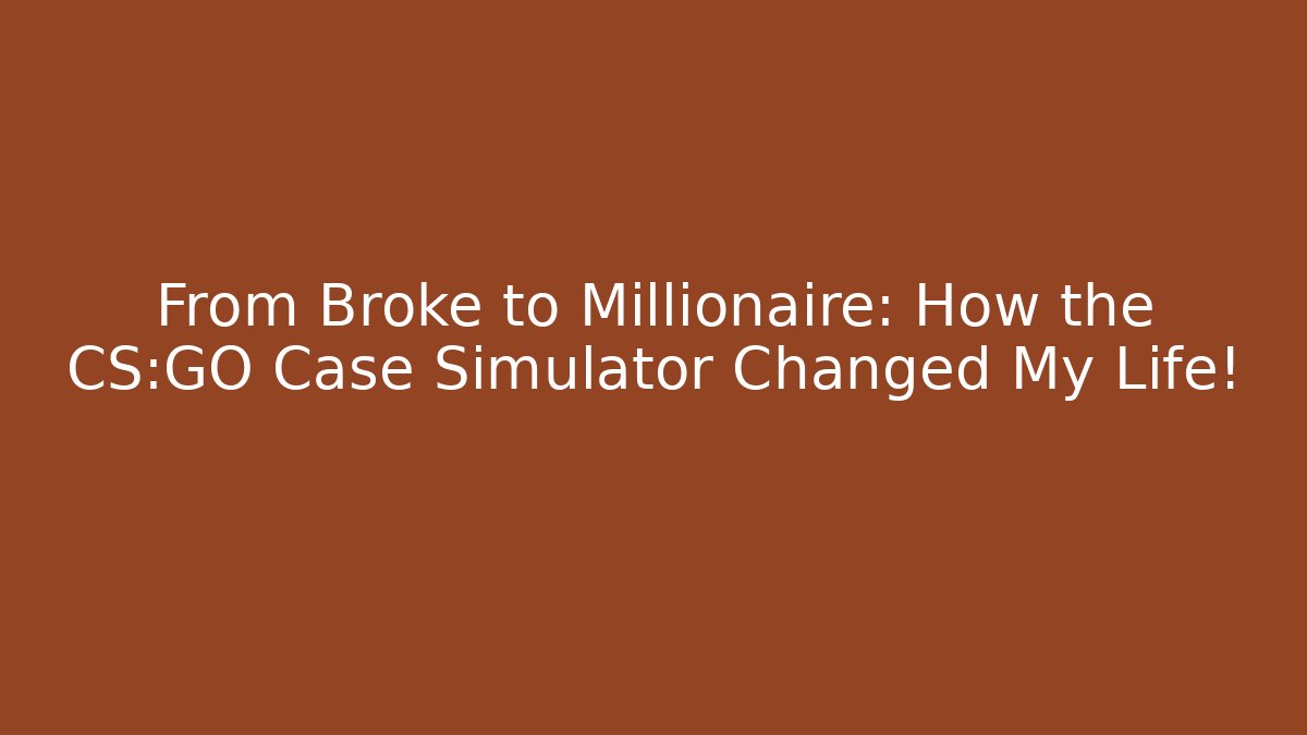 From Broke to Millionaire: How the CS:GO Case Simulator Changed My Life!