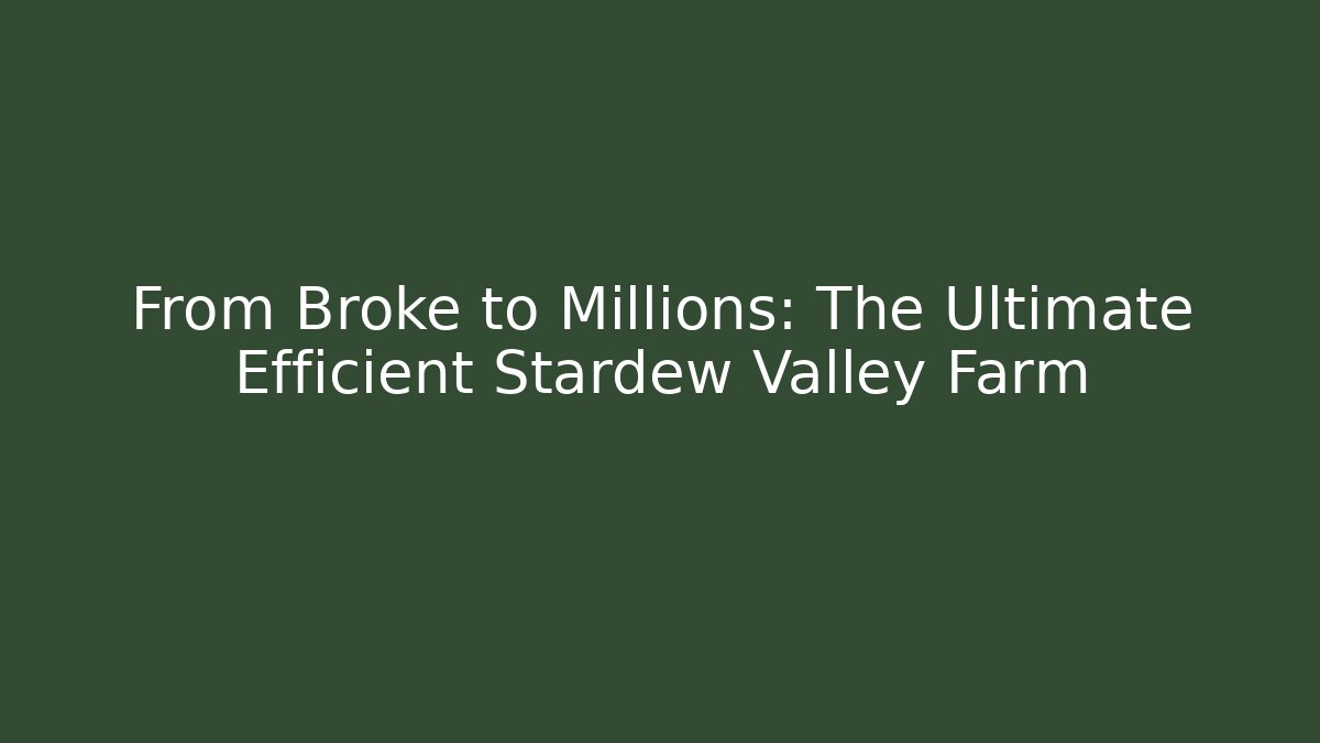 From Broke to Millions: The Ultimate Efficient Stardew Valley Farm