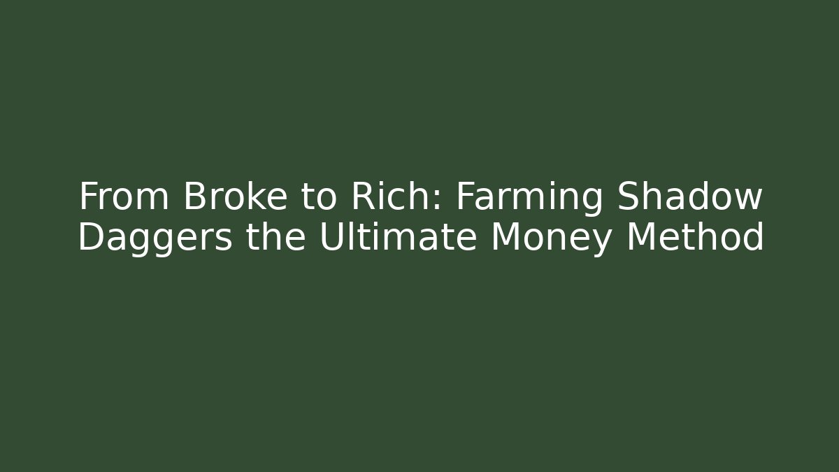 From Broke to Rich: Farming Shadow Daggers the Ultimate Money Method