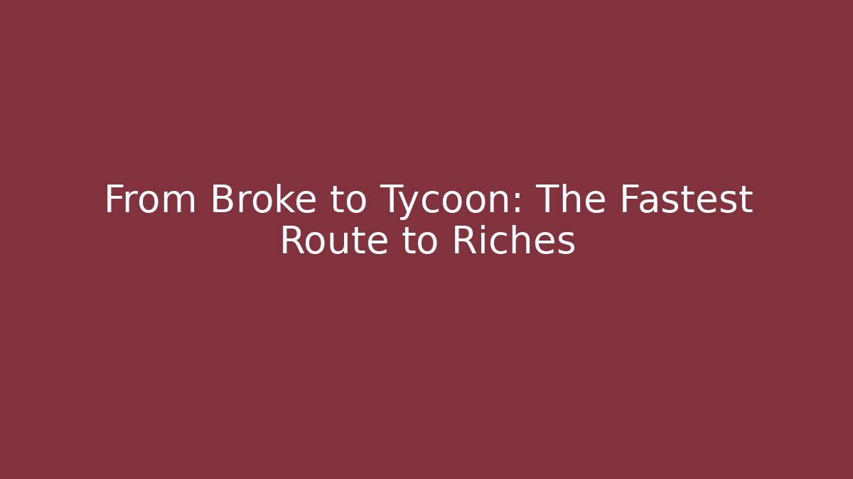 From Broke to Tycoon: The Fastest Route to Riches - Critter Realm