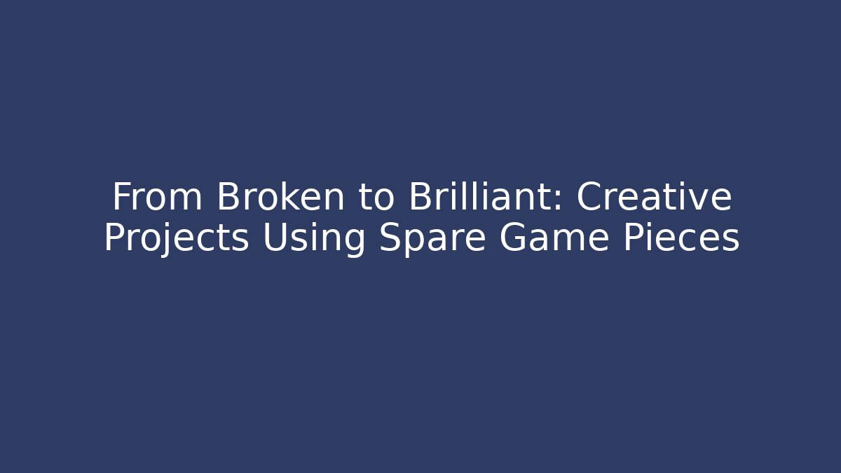 From Broken to Brilliant: Creative Projects Using Spare Game Pieces