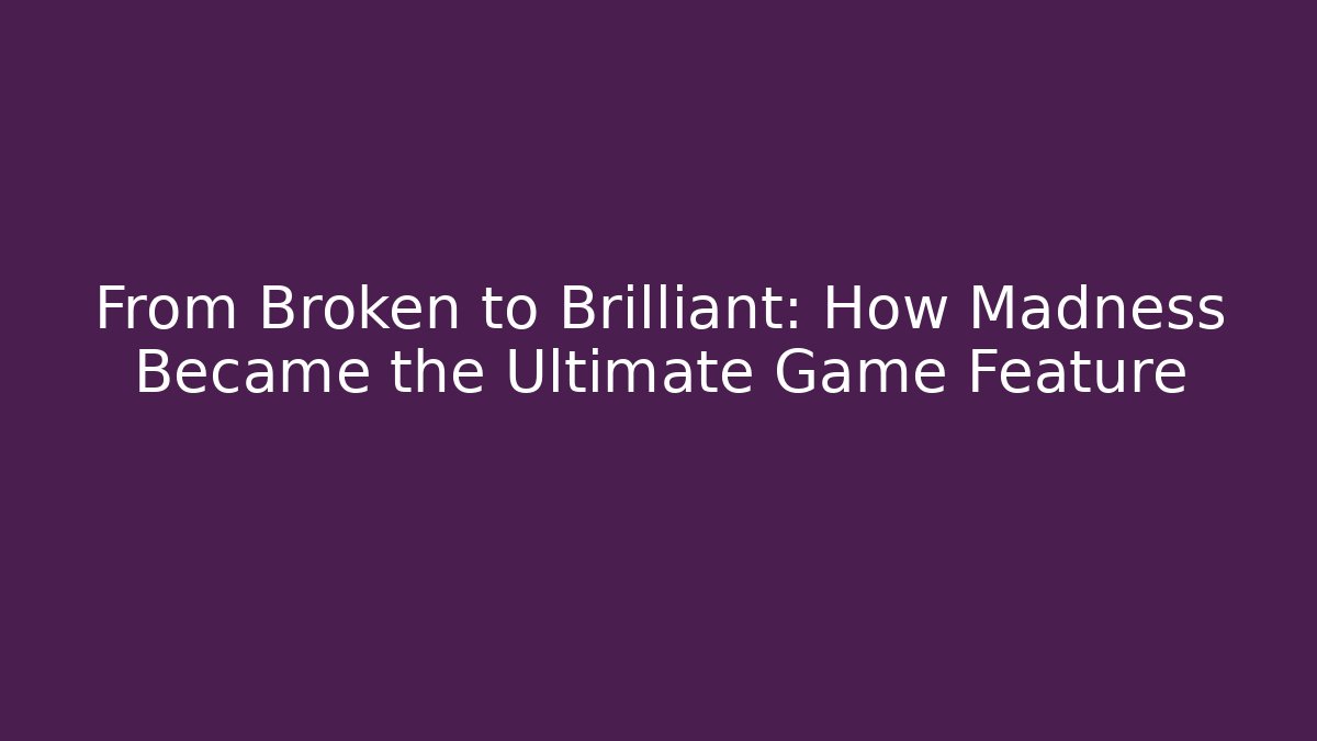 From Broken to Brilliant: How Madness Became the Ultimate Game Feature